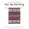 The Very Easy Guide to Fair Isle Knitting