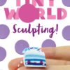Tiny World: Sculpting!