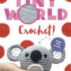 Tiny World: Crochet: Everything You Need For Your First Crochet Project