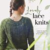 Lovely Lace Knits: Learn the Art of Lacework with 16 Timeless Patterns